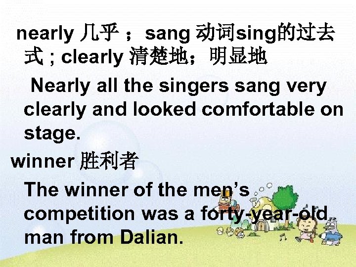 nearly 几乎 ；sang 动词sing的过去 式 ; clearly 清楚地；明显地 　Nearly all the singers sang very