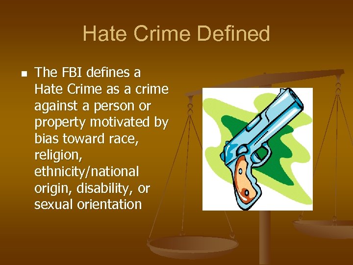 Hate Crime Defined n The FBI defines a Hate Crime as a crime against