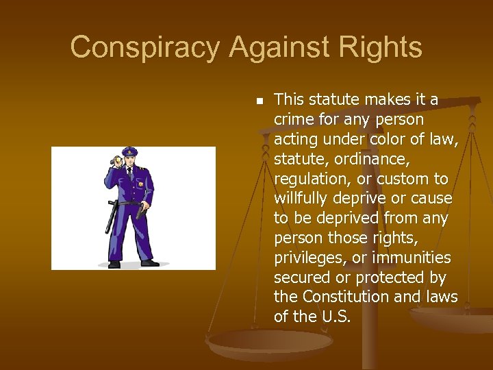 Conspiracy Against Rights n This statute makes it a crime for any person acting