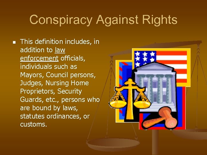Conspiracy Against Rights n This definition includes, in addition to law enforcement officials, individuals