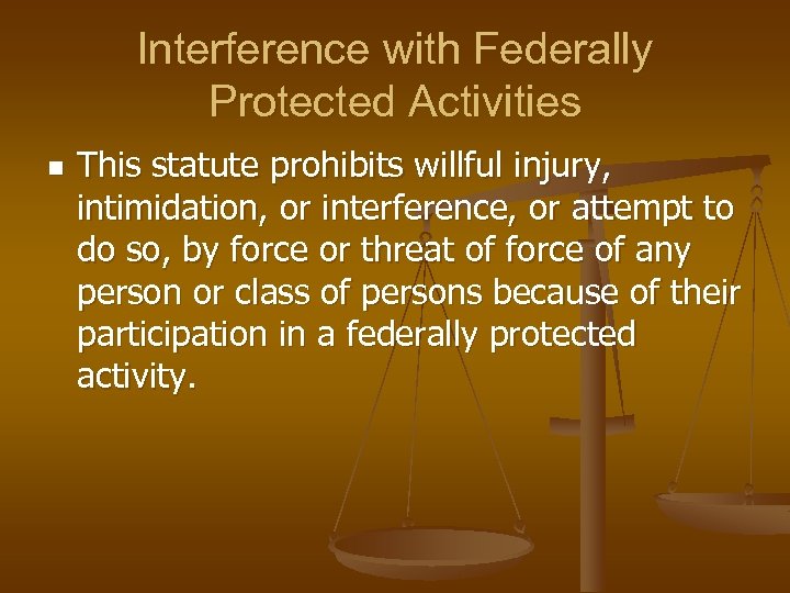 Interference with Federally Protected Activities n This statute prohibits willful injury, intimidation, or interference,