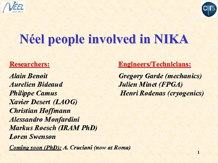 Néel people involved in NIKA Researchers: Engineers/Technicians: Alain Benoit Aurelien Bideaud Philippe Camus Xavier