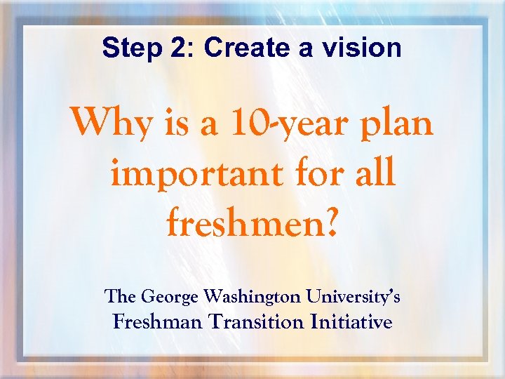 Step 2: Create a vision Why is a 10 -year plan important for all