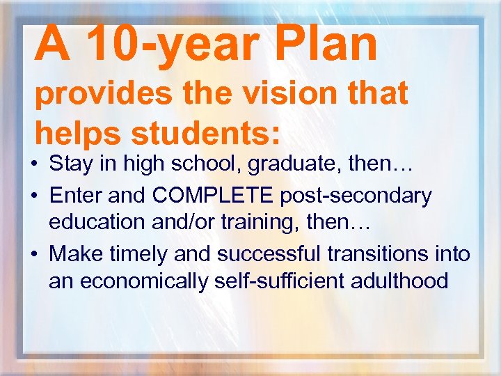 A 10 -year Plan provides the vision that helps students: • Stay in high