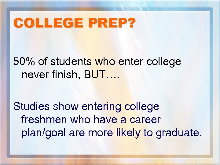 COLLEGE PREP? 50% of students who enter college never finish, BUT…. Studies show entering