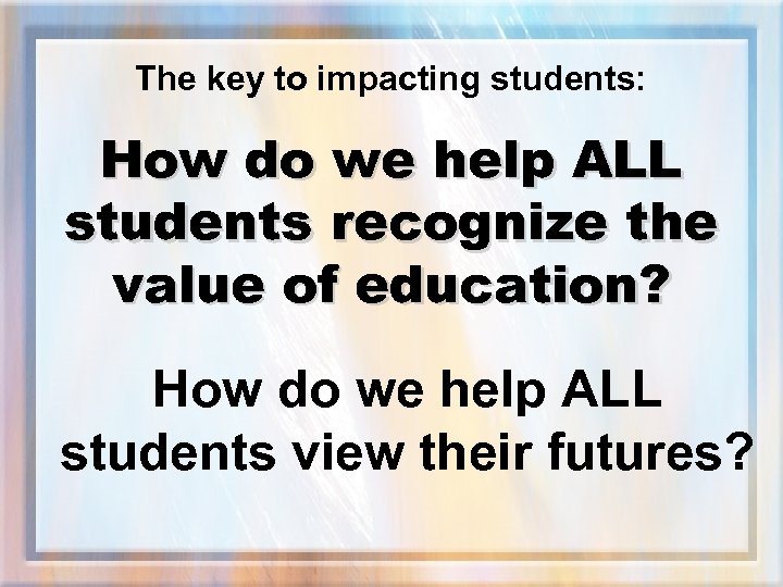 The key to impacting students: How do we help ALL students recognize the value