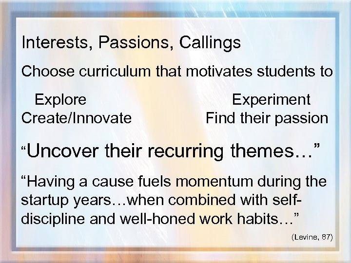 Interests, Passions, Callings Choose curriculum that motivates students to Explore Create/Innovate “Uncover Experiment Find