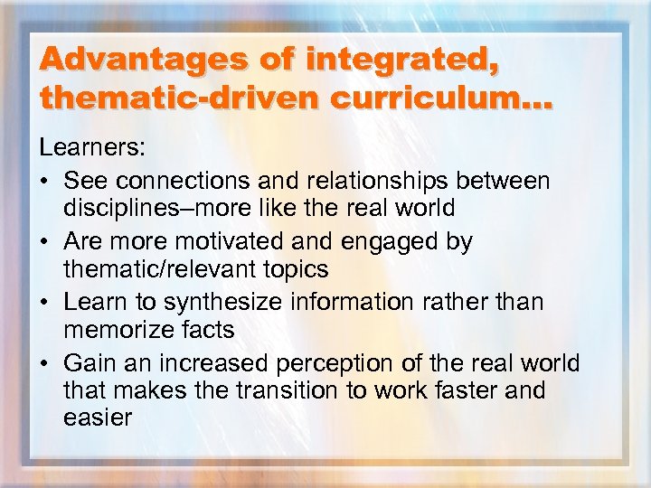 Advantages of integrated, thematic-driven curriculum… Learners: • See connections and relationships between disciplines–more like