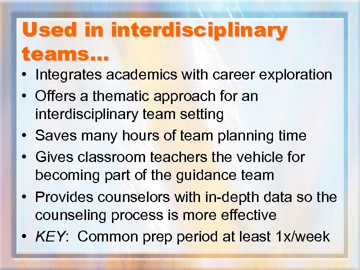 Used in interdisciplinary teams… • Integrates academics with career exploration • Offers a thematic