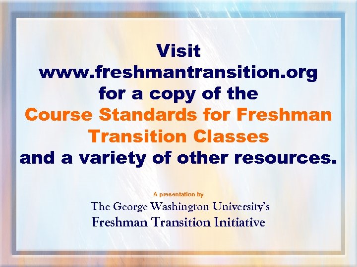 Visit www. freshmantransition. org for a copy of the Course Standards for Freshman Transition