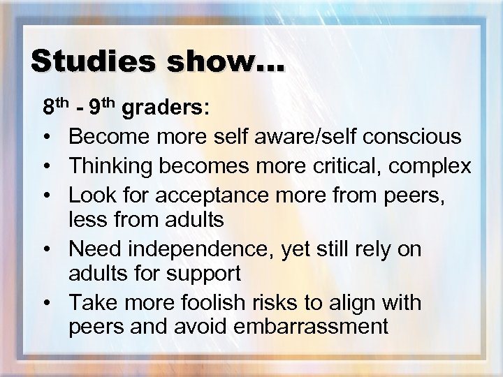 Studies show… 8 th - 9 th graders: • Become more self aware/self conscious