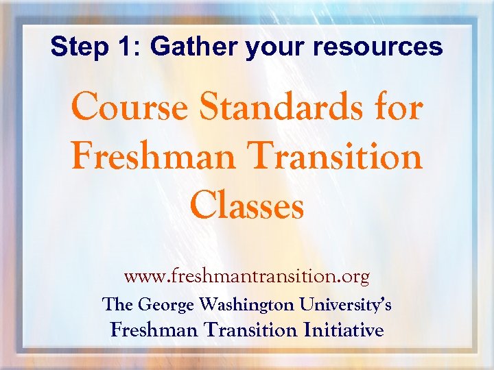 Step 1: Gather your resources Course Standards for Freshman Transition Classes www. freshmantransition. org