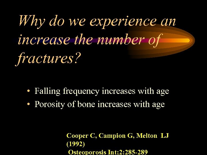 Why do we experience an increase the number of fractures? • Falling frequency increases