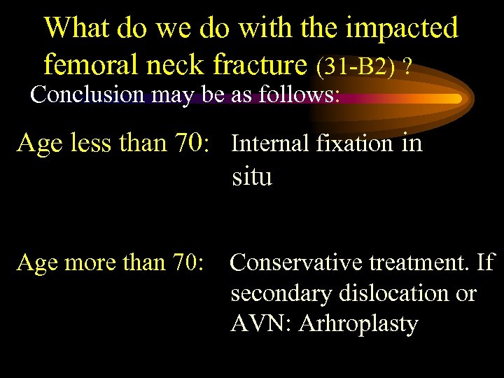 What do we do with the impacted femoral neck fracture (31 -B 2) ?