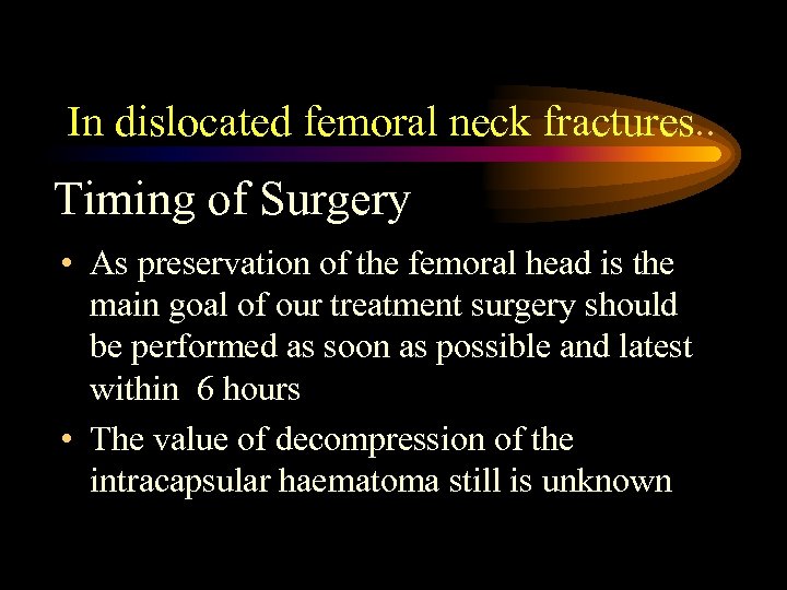 In dislocated femoral neck fractures. . Timing of Surgery • As preservation of the