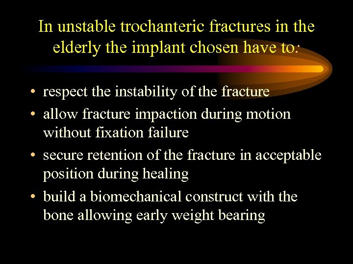 In unstable trochanteric fractures in the elderly the implant chosen have to: • respect