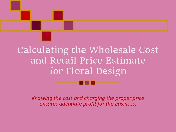 Calculating the Wholesale Cost and Retail Price Estimate for Floral Design Knowing the cost