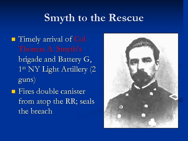 Smyth to the Rescue Timely arrival of Col Thomas A. Smyth’s brigade and Battery