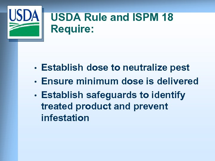 USDA Rule and ISPM 18 Require: • • • Establish dose to neutralize pest