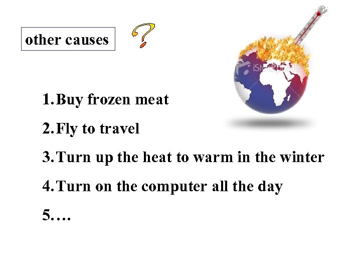 other causes 1. Buy frozen meat 2. Fly to travel 3. Turn up the