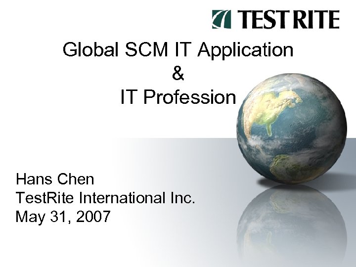 Global SCM IT Application & IT Profession Hans Chen Test. Rite International Inc. May