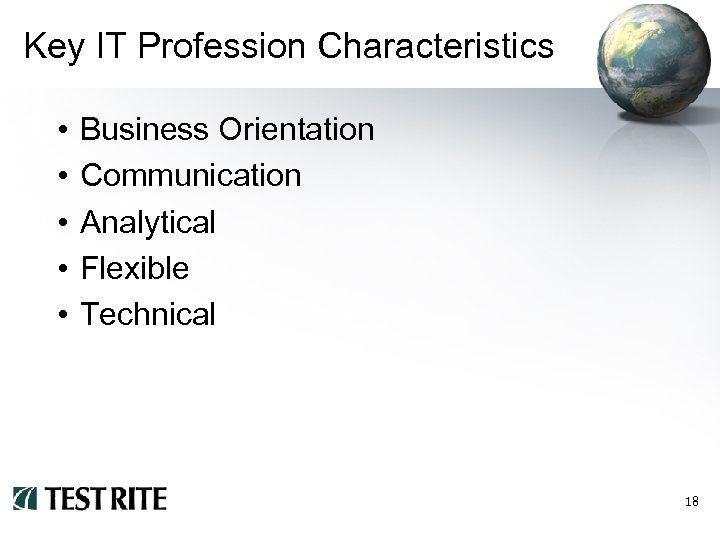 Key IT Profession Characteristics • • • Business Orientation Communication Analytical Flexible Technical 18