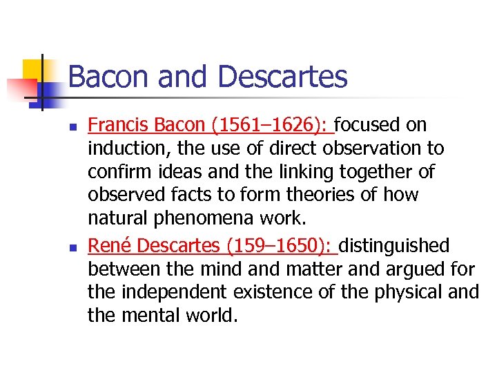 Bacon and Descartes n n Francis Bacon (1561– 1626): focused on induction, the use