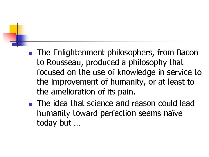 n n The Enlightenment philosophers, from Bacon to Rousseau, produced a philosophy that focused