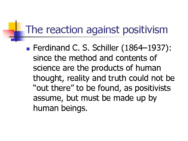 The reaction against positivism n Ferdinand C. S. Schiller (1864– 1937): since the method