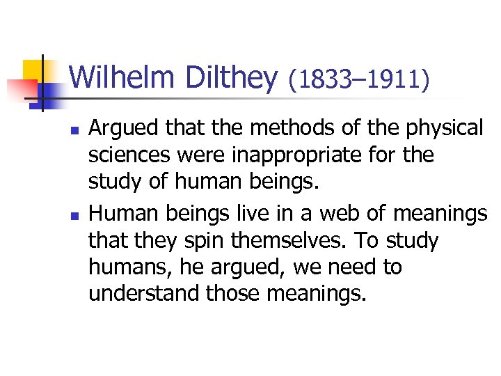 Wilhelm Dilthey (1833– 1911) n n Argued that the methods of the physical sciences