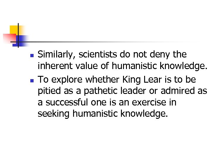 n n Similarly, scientists do not deny the inherent value of humanistic knowledge. To