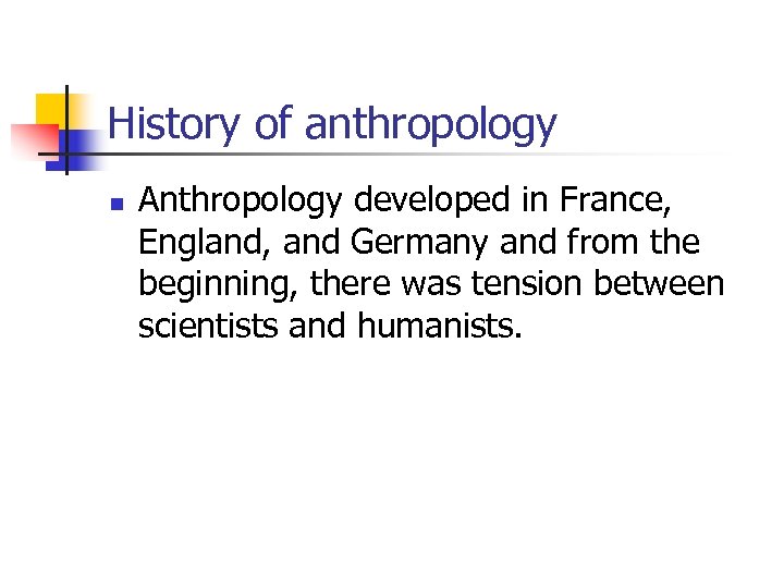 History of anthropology n Anthropology developed in France, England, and Germany and from the