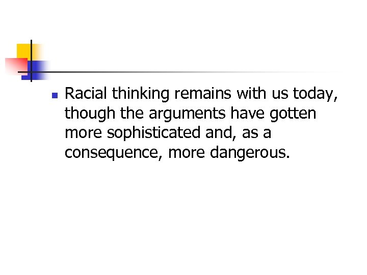 n Racial thinking remains with us today, though the arguments have gotten more sophisticated