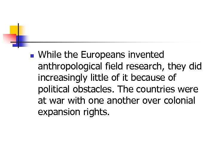 n While the Europeans invented anthropological field research, they did increasingly little of it