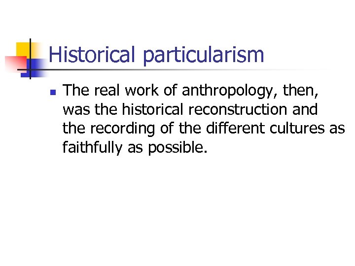 Historical particularism n The real work of anthropology, then, was the historical reconstruction and