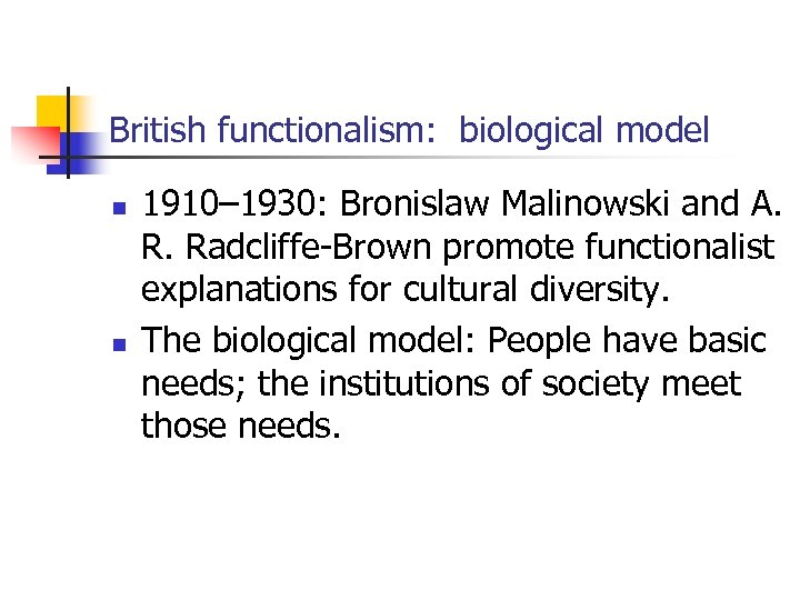 British functionalism: biological model n n 1910– 1930: Bronislaw Malinowski and A. R. Radcliffe-Brown