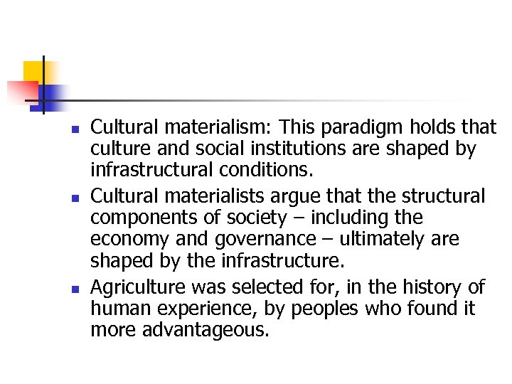 n n n Cultural materialism: This paradigm holds that culture and social institutions are