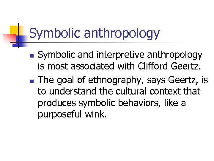 Symbolic anthropology n n Symbolic and interpretive anthropology is most associated with Clifford Geertz.