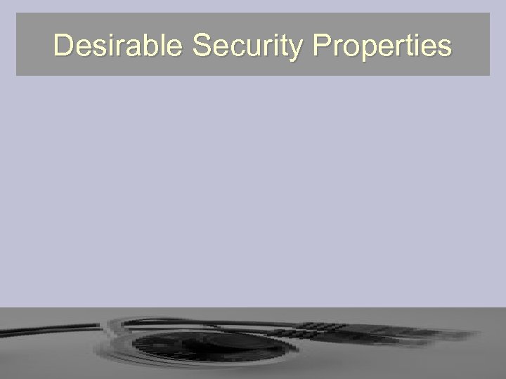 Desirable Security Properties 