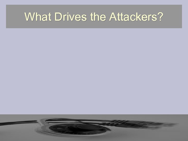 What Drives the Attackers? 