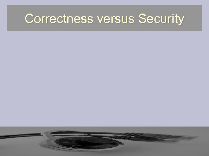 Correctness versus Security 