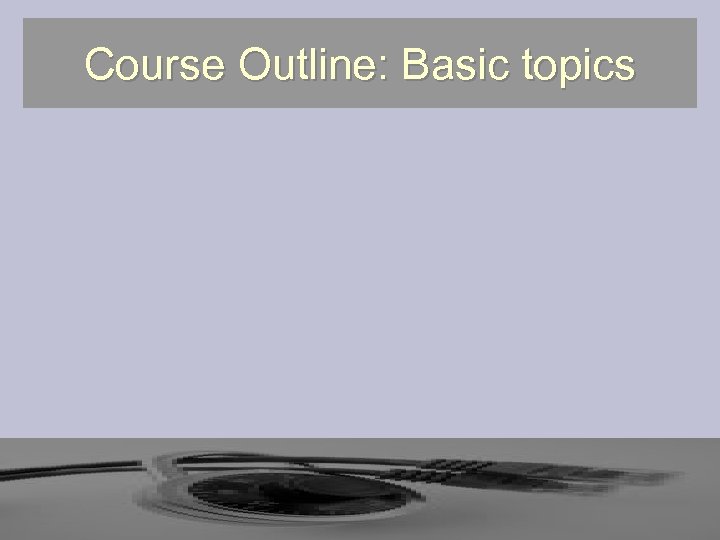 Course Outline: Basic topics 