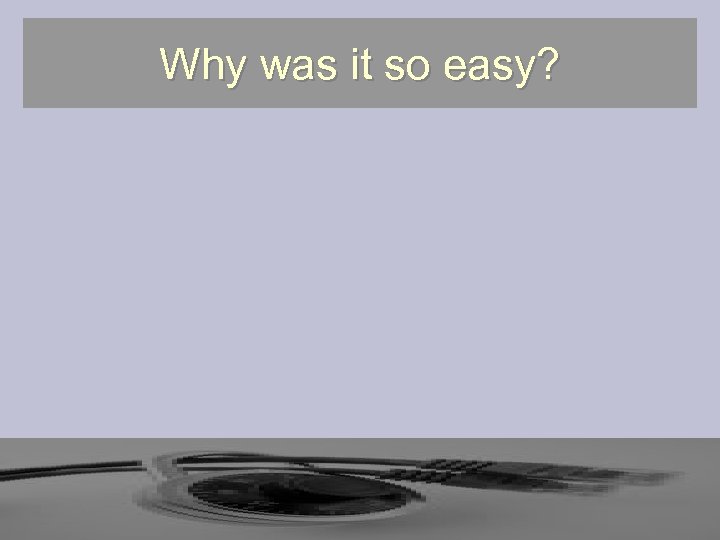 Why was it so easy? 