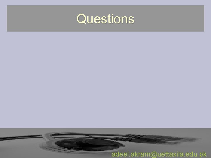 Questions adeel. akram@uettaxila. edu. pk 