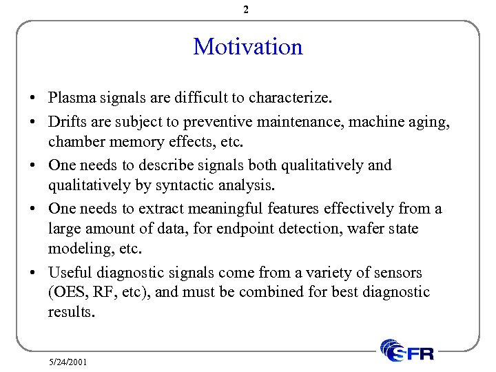 2 Motivation • Plasma signals are difficult to characterize. • Drifts are subject to