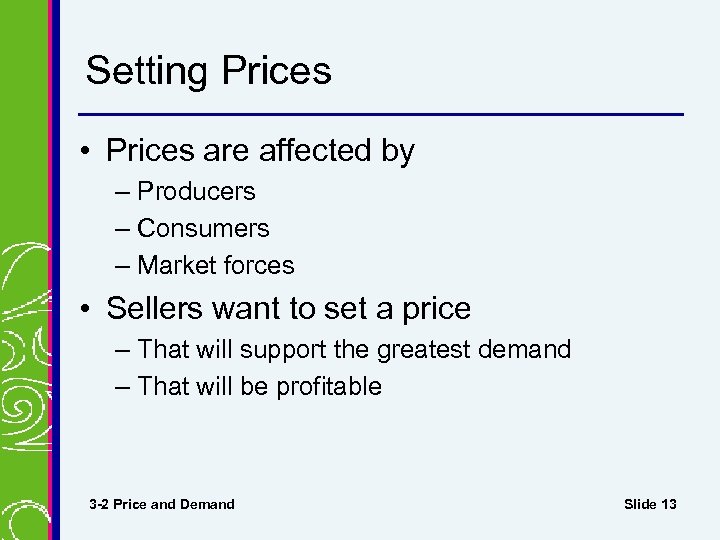 Setting Prices • Prices are affected by – Producers – Consumers – Market forces