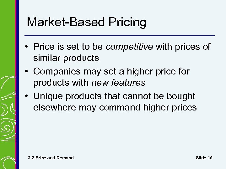 Market-Based Pricing • Price is set to be competitive with prices of similar products