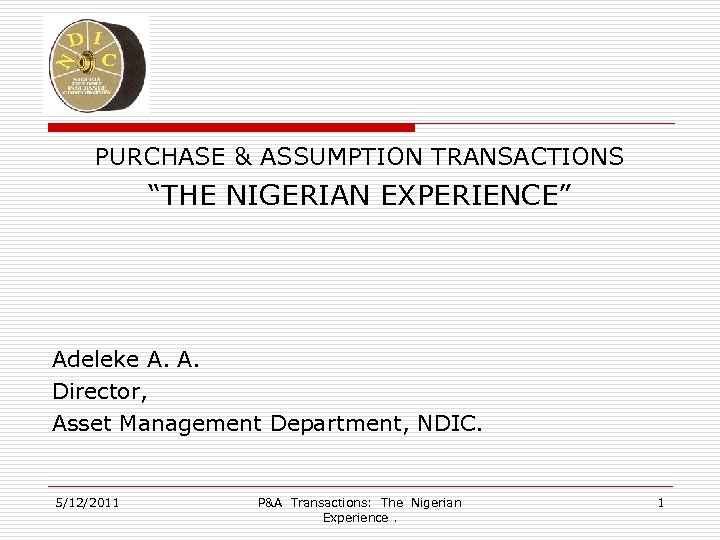 PURCHASE & ASSUMPTION TRANSACTIONS “THE NIGERIAN EXPERIENCE” Adeleke A. A. Director, Asset Management Department,
