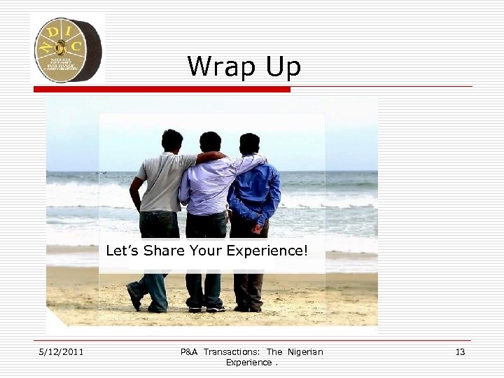 Wrap Up Let’s Share Your Experience! 5/12/2011 P&A Transactions: The Nigerian Experience. 13 
