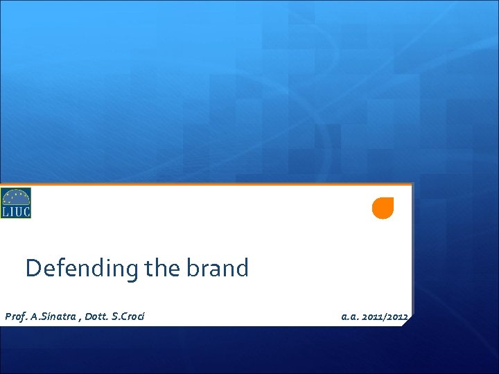 Defending the brand Prof. A. Sinatra , Dott. S. Croci a. a. 2011/2012 